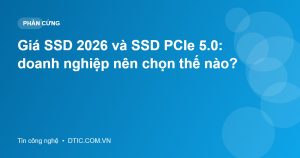 Giá SSD 2026 và SSD PCIe 5.0: doanh nghiệp nên chọn thế nào?
