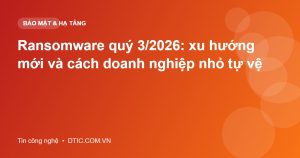 Ransomware quý 3/2026: xu hướng mới và cách doanh nghiệp nhỏ tự vệ