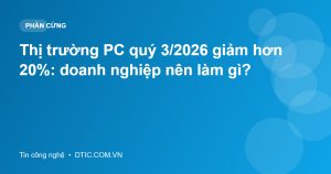 Thị trường PC quý 3/2026 giảm hơn 20%: doanh nghiệp nên làm gì?